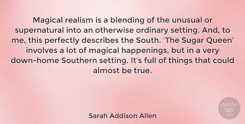 Sarah Addison Allen Quote About Almost, Blending, Full, Involves, Magical: Magical Realism Is A Blending...