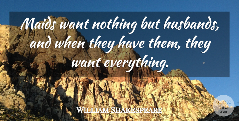 William Shakespeare Quote About Husband, Want, Maids: Maids Want Nothing But Husbands...