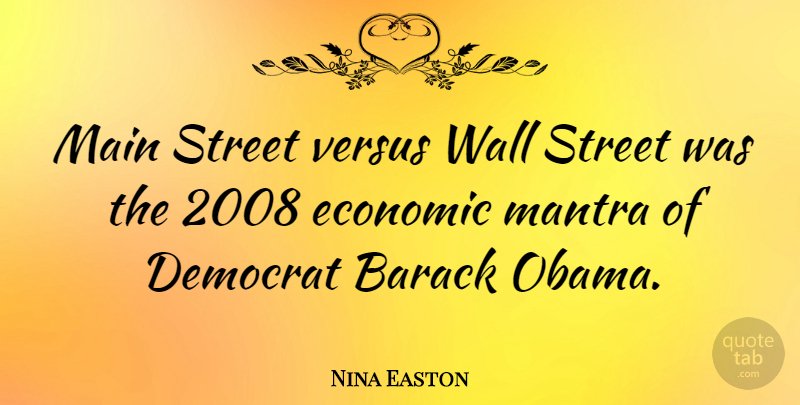 Nina Easton Quote About Barack, Democrat, Main, Mantra, Versus: Main Street Versus Wall Street...