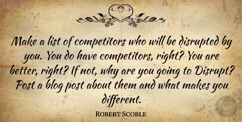Robert Scoble Quote About Blogging, Lists, Different: Make A List Of Competitors...