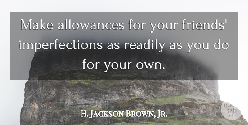 H. Jackson Brown, Jr. Quote About Friendship, Imperfection, Allowance: Make Allowances For Your Friends...