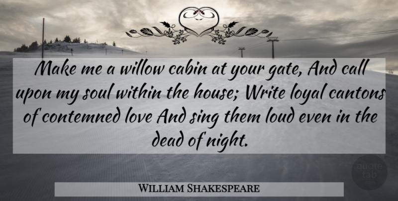 William Shakespeare Quote About Writing, Night, House: Make Me A Willow Cabin...
