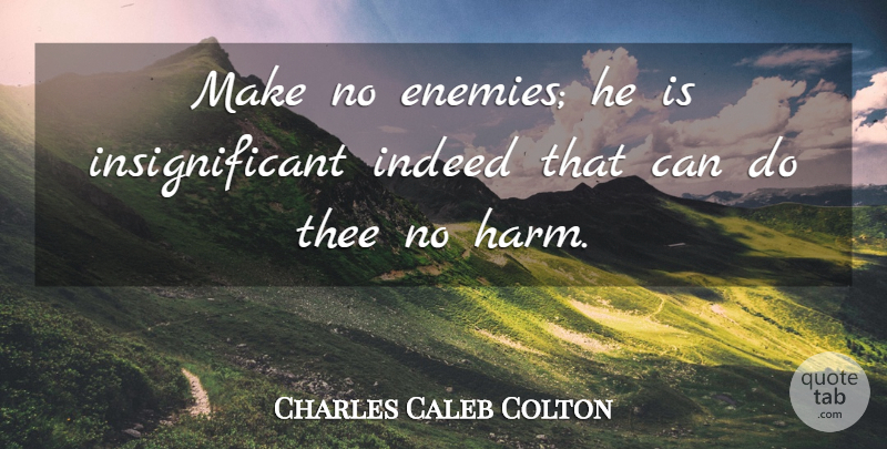 Charles Caleb Colton Quote About Enemy, Thee, Harm: Make No Enemies He Is...
