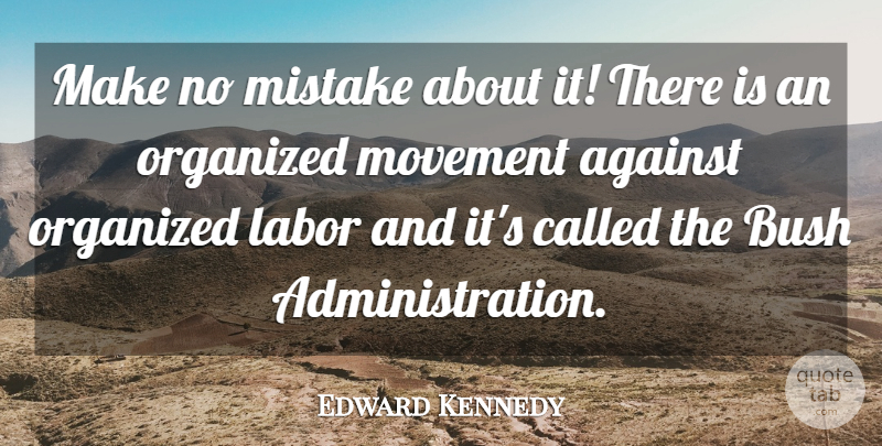 Edward Kennedy Quote About Mistake, Labor Day, Organized Labor: Make No Mistake About It...