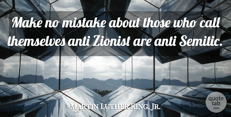 Martin Luther King, Jr. Quote About Mistake, Politics, Zionist: Make No Mistake About Those...