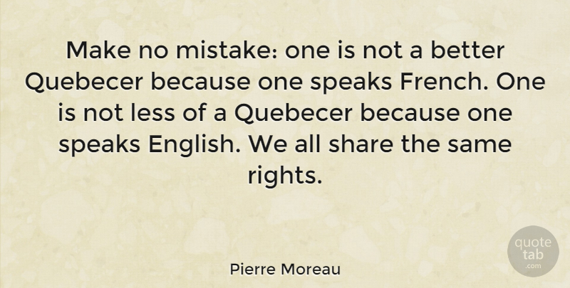 Pierre Moreau Quote About Less, Speaks: Make No Mistake One Is...