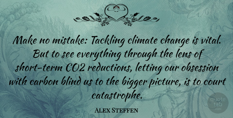 Alex Steffen Quote About Bigger, Carbon, Change, Climate, Co2: Make No Mistake Tackling Climate...