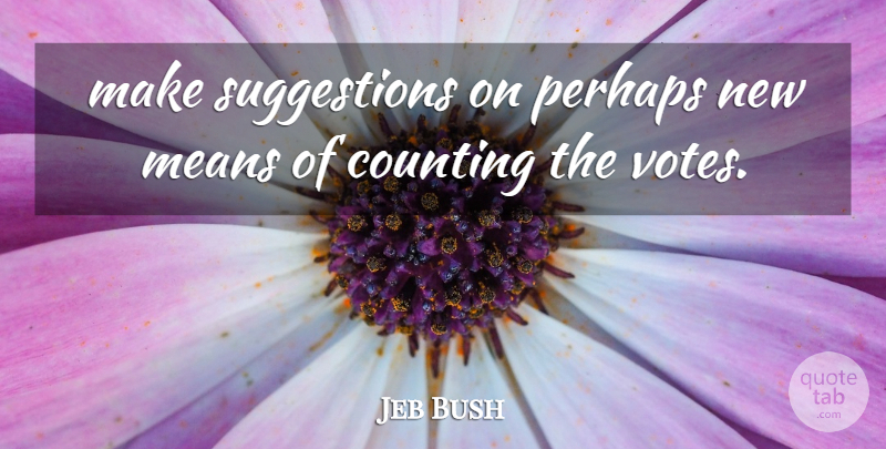 Jeb Bush Quote About Counting, Means, Perhaps: Make Suggestions On Perhaps New...
