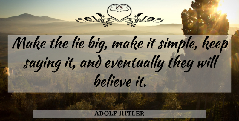 Adolf Hitler Quote About Truth, Lying, Believe: Make The Lie Big Make...