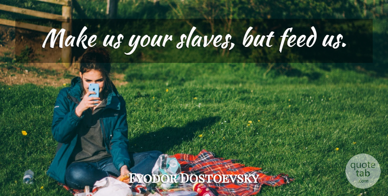 Fyodor Dostoevsky Quote About Libertarian, Slave: Make Us Your Slaves But...