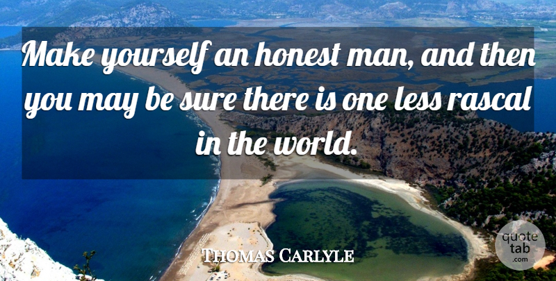 Thomas Carlyle Quote About Honesty, Men, World: Make Yourself An Honest Man...