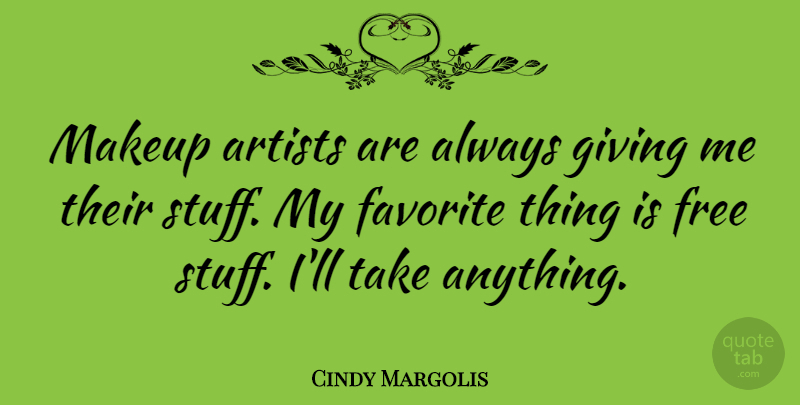 Cindy Margolis Quote About Makeup, Artist, Giving: Makeup Artists Are Always Giving...