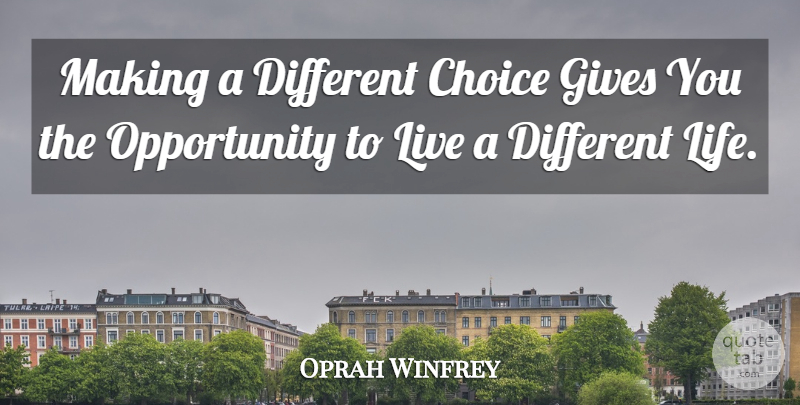 Oprah Winfrey Quote About Opportunity, Giving, Choices: Making A Different Choice Gives...