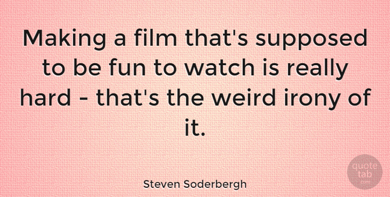 Steven Soderbergh Quote About Fun, Watches, Irony: Making A Film Thats Supposed...