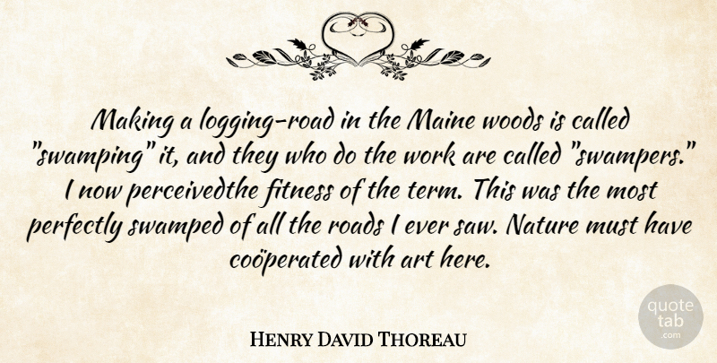 Henry David Thoreau Quote About Art, Nature, Swamps: Making A Logging Road In...