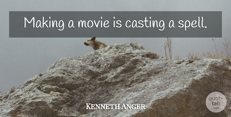Kenneth Anger Quote About Casting, Spells: Making A Movie Is Casting...