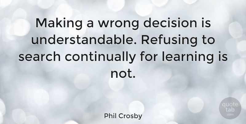 Phil Crosby Quote About Mistake, Decision, Wrong Decision: Making A Wrong Decision Is...