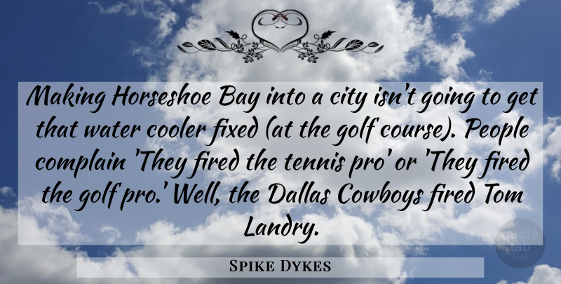 Spike Dykes Quote About Bay, City, Complain, Cooler, Cowboys: Making Horseshoe Bay Into A...