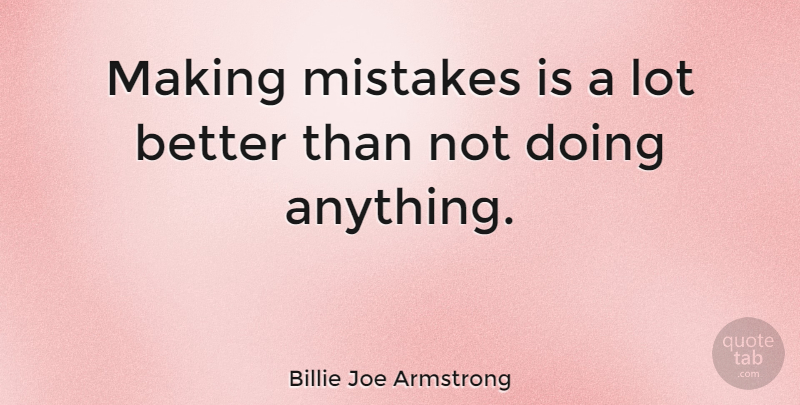 Billie Joe Armstrong Quote About Mistake, Making Mistakes, I Make Mistakes: Making Mistakes Is A Lot...