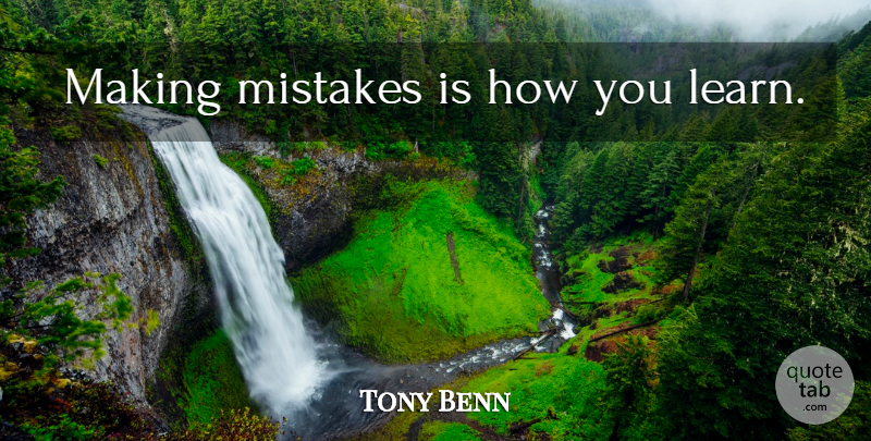 Tony Benn Quote About Mistake, Making Mistakes, Politics: Making Mistakes Is How You...
