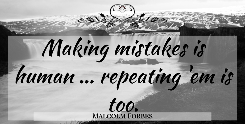 Malcolm Forbes Quote About Mistake, Making Mistakes, Ems: Making Mistakes Is Human Repeating...