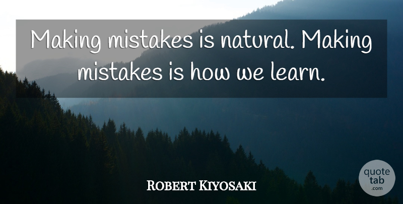 Robert Kiyosaki Quote About Mistake, Making Mistakes, Natural: Making Mistakes Is Natural Making...