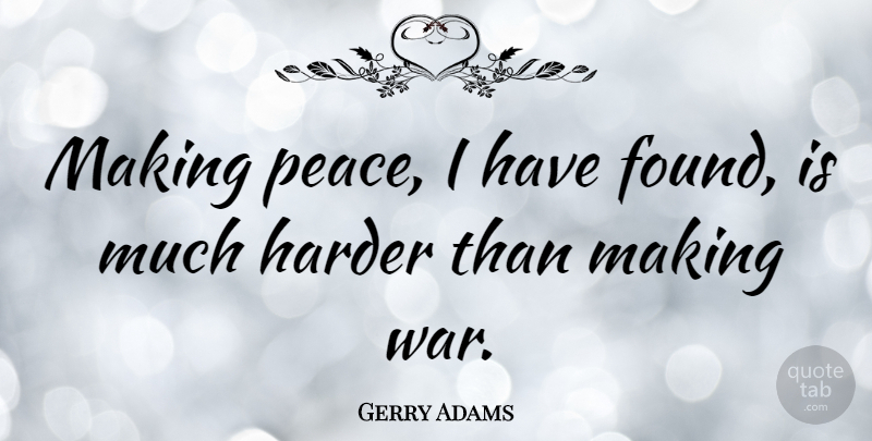 Gerry Adams Quote About Peace, War, Found: Making Peace I Have Found...