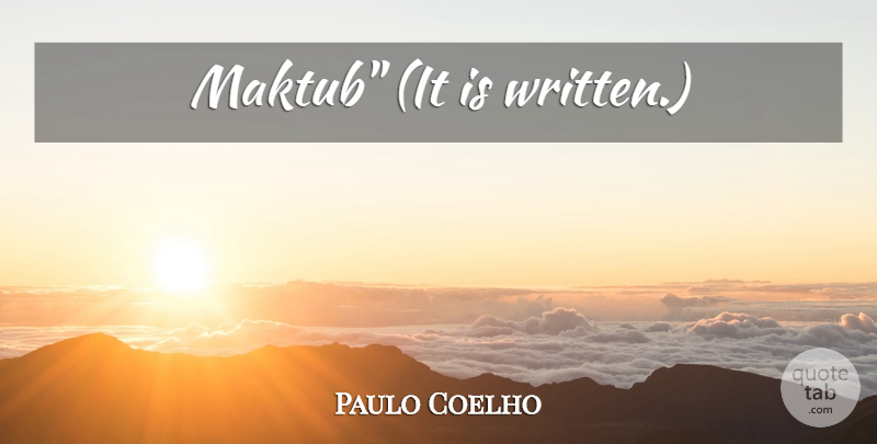 Paulo Coelho Quote About Written: Maktub It Is Written...