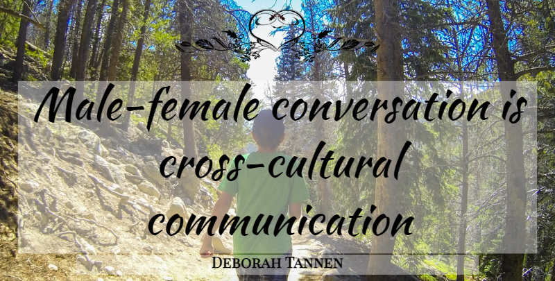 Deborah Tannen Quote About Communication, Female, Males: Male Female Conversation Is Cross...