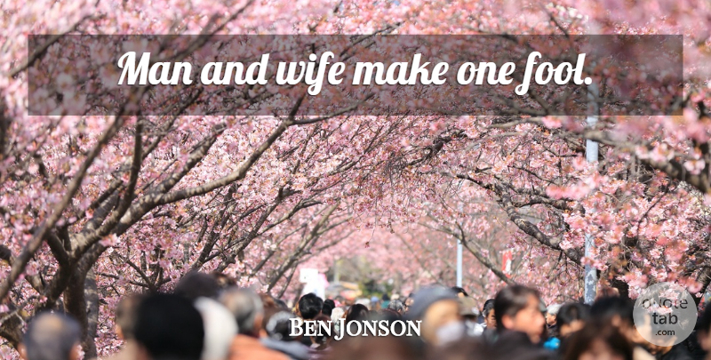Ben Jonson Quote About Marriage, Men, Wife: Man And Wife Make One...
