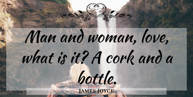 James Joyce Quote About Men, Bottles, Men And Women: Man And Woman Love What...
