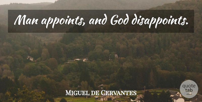 Miguel de Cervantes Quote About God, Men, Disappoint: Man Appoints And God Disappoints...