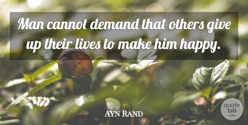 Ayn Rand Quote About Giving Up, Men, Giving: Man Cannot Demand That Others...