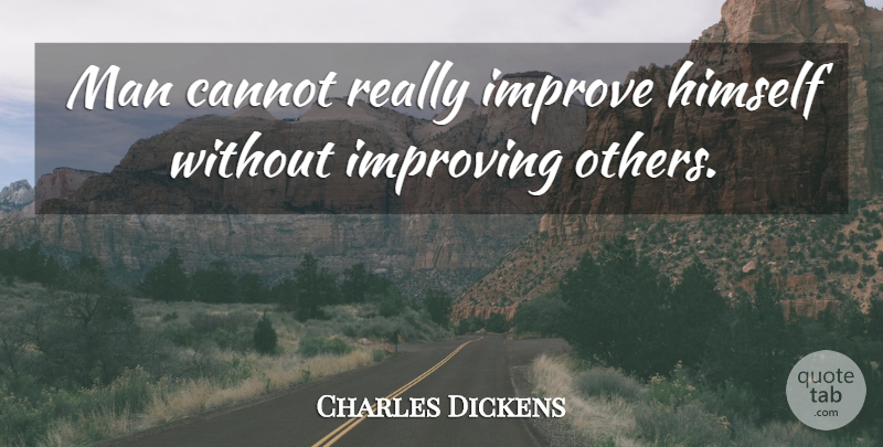 Charles Dickens Quote About Men, Improvement, Improving: Man Cannot Really Improve Himself...