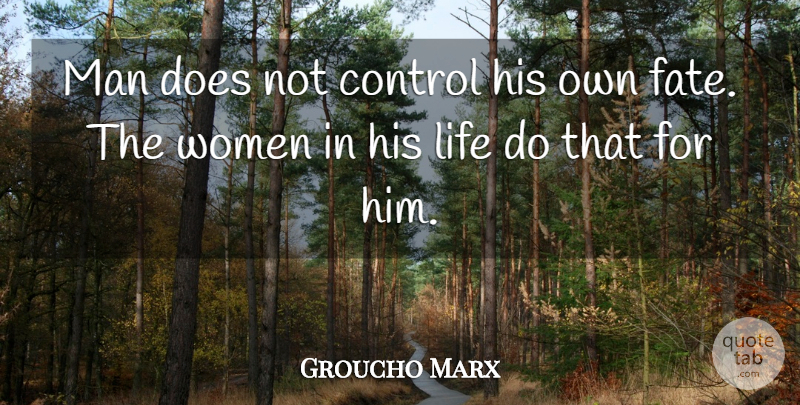 Groucho Marx Quote About Funny, Life, Women: Man Does Not Control His...