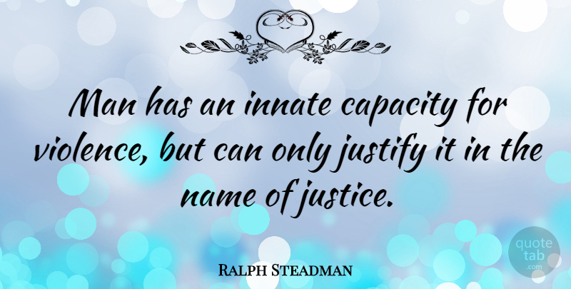 Ralph Steadman Quote About Men, Names, Justice: Man Has An Innate Capacity...
