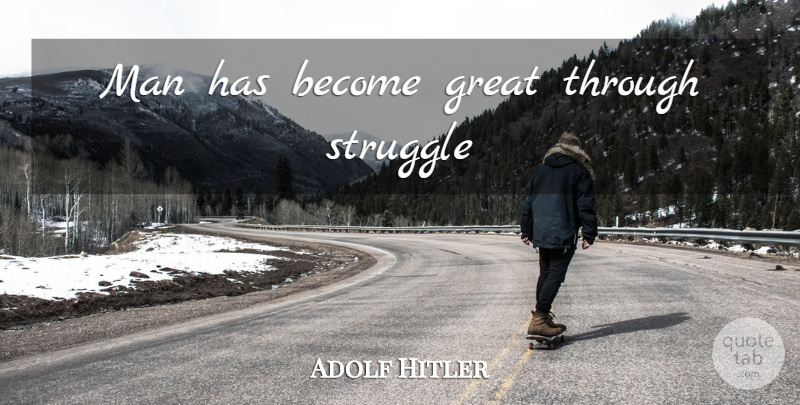 Adolf Hitler Quote About Struggle, Men: Man Has Become Great Through...