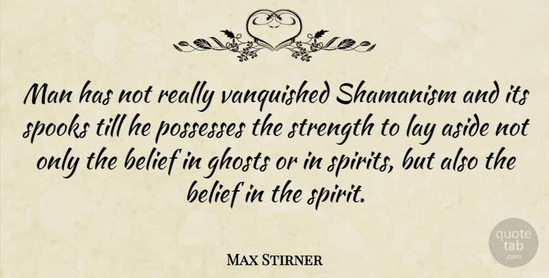 Max Stirner Quote About Men, Belief, Spirit: Man Has Not Really Vanquished...