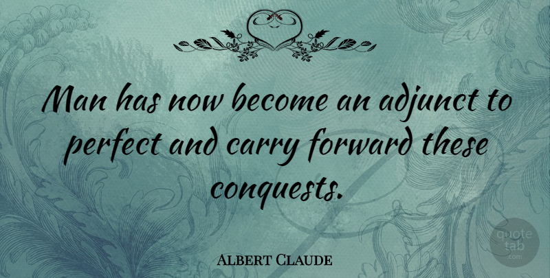 Albert Claude Quote About Adjunct, Man: Man Has Now Become An...