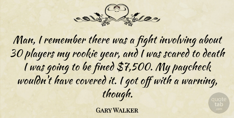 Gary Walker Quote About Covered, Death, Fight, Involving, Paycheck: Man I Remember There Was...
