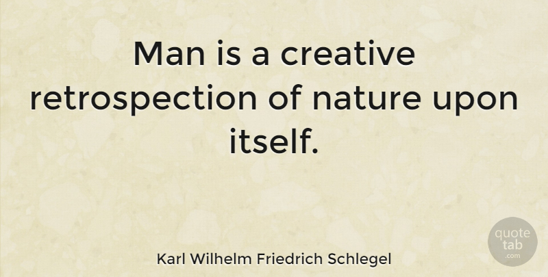 Karl Wilhelm Friedrich Schlegel Quote About Men, Creative, Literature: Man Is A Creative Retrospection...