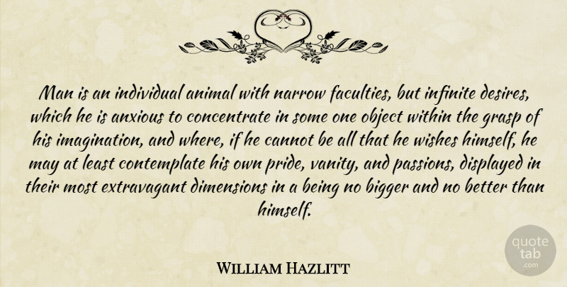 William Hazlitt Quote About Animal, Anxious, Bigger, Cannot, Dimensions: Man Is An Individual Animal...