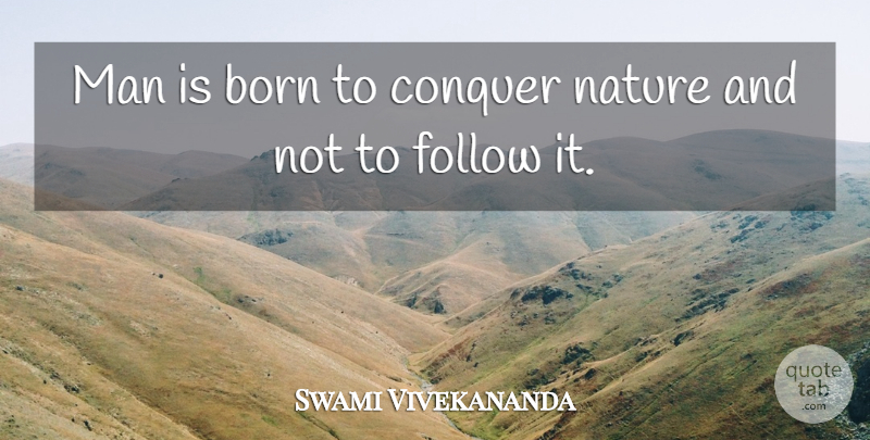 Swami Vivekananda Quote About Men, Conquer, Born: Man Is Born To Conquer...