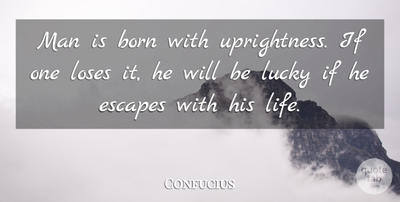 Confucius Quote About Life, Men, Lucky: Man Is Born With Uprightness...
