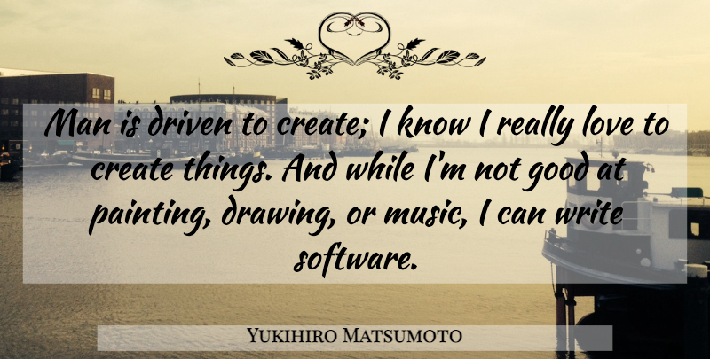 Yukihiro Matsumoto Quote About Writing, Men, Drawing: Man Is Driven To Create...