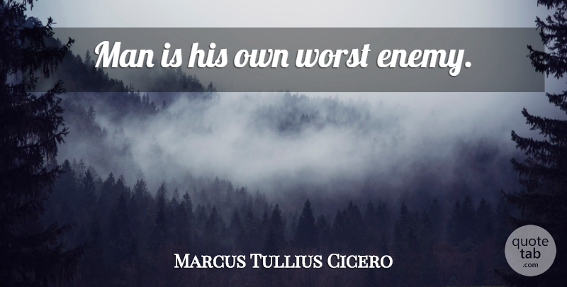 Marcus Tullius Cicero Quote About Men, Worst Enemy, Enemy: Man Is His Own Worst...