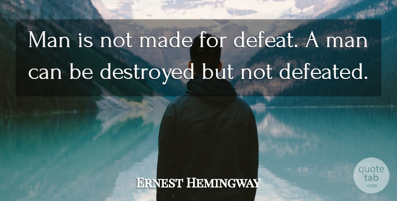 Ernest Hemingway Quote About American Novelist, Destroyed, Man: Man Is Not Made For...