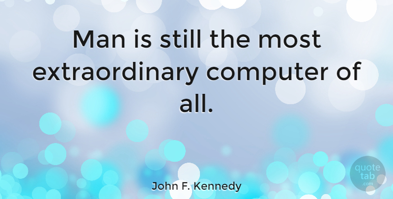 John F. Kennedy Quote About Inspirational, Technology, Men: Man Is Still The Most...
