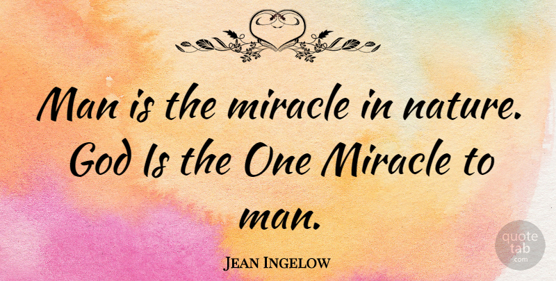 Jean Ingelow Quote About Men, Miracle: Man Is The Miracle In...
