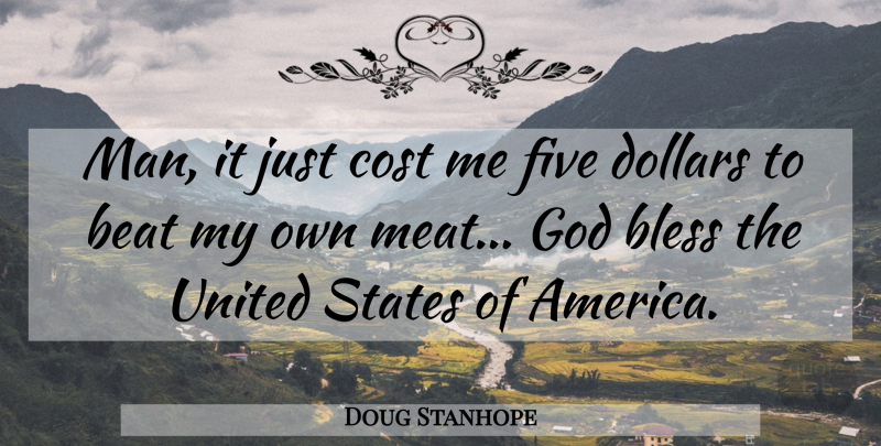 Doug Stanhope Quote About Men, America, Dollars: Man It Just Cost Me...